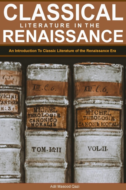 Classical Literature in the Renaissance: An Introduction To Classic Literature of the Renaissance Era