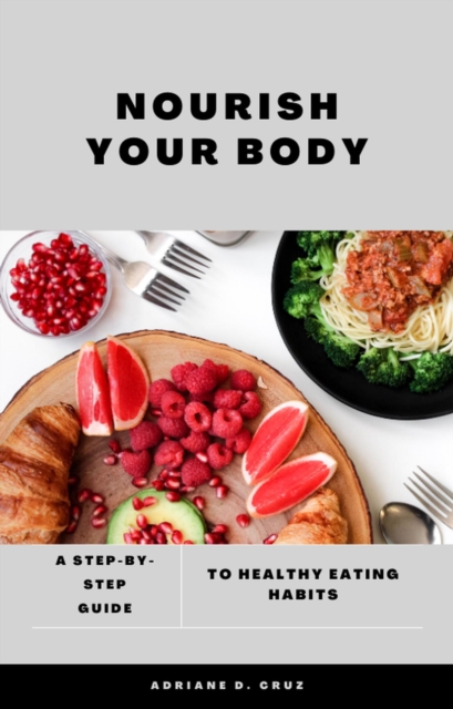Nourish Your Body: A Step-by-Step Guide to Healthy Eating Habits.