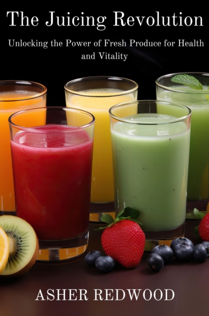 Juicing Revolution Unlocking the Power of Fresh Produce for Health and Vitality