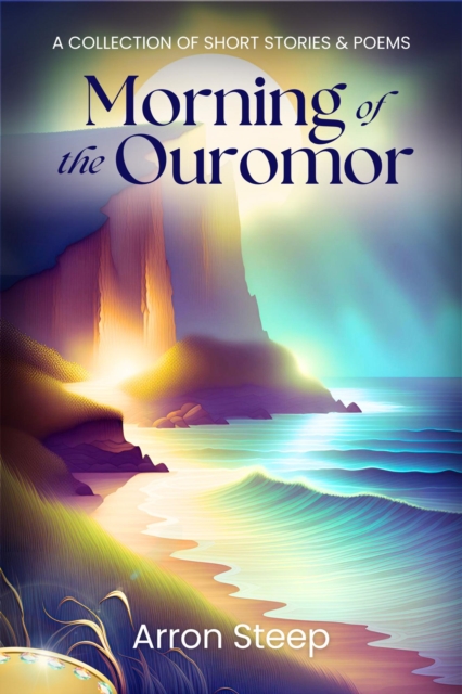 Morning of the Ouromor: A Collection of Short Stories and Poems