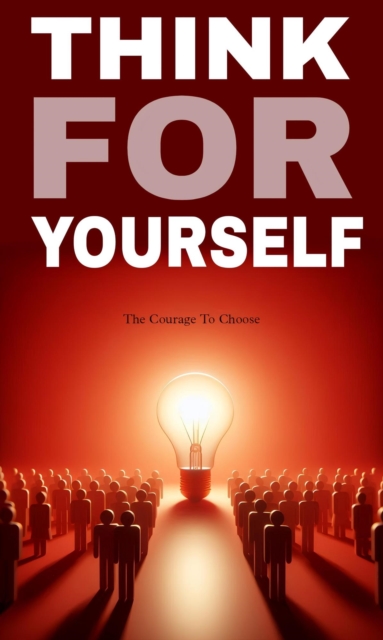 Think for yourself: the courage to choose