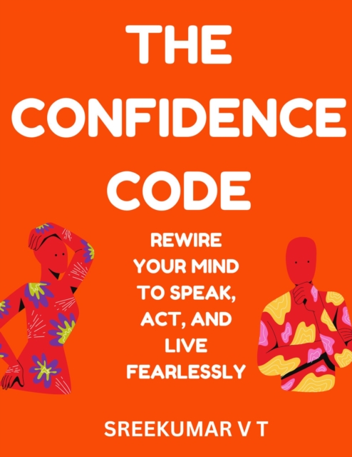 Confidence Code  Rewire Your Mind to Speak, Act, and Live Fearlessly