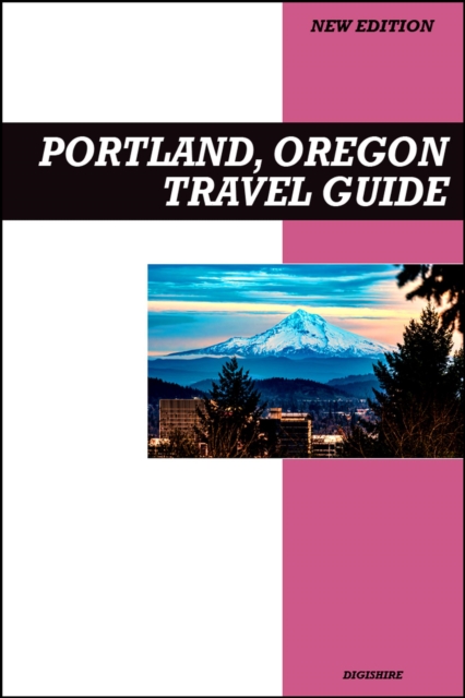 Portland, Oregon Travel Guide 2026 Edition: Food Trucks, Coffee Culture, Arts, Parks, and City Adventures