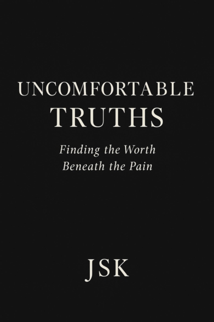 Uncomfortable Truths: Finding the Worth Beneath the Pain