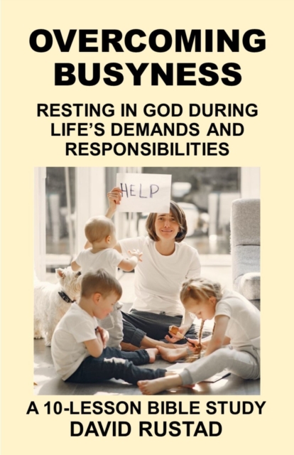 Overcoming Busyness: Resting in God during Life's Demands and Responsibilities