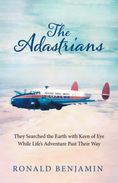 Adastrians: They Searched the Earth with Keen of Eye While Life's Adventure Passed Their Way