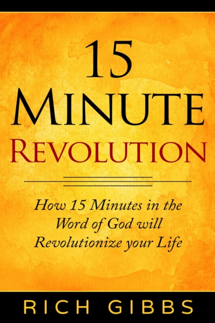 15 Minute Revolution: How 15 Minutes in the Word of God Will Revolutionize Your Life