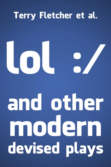 Lol :/ and Other Modern Devised Plays