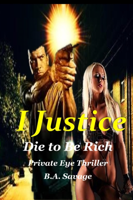 I Justice: Die to Be Rich Private Eye Thriller