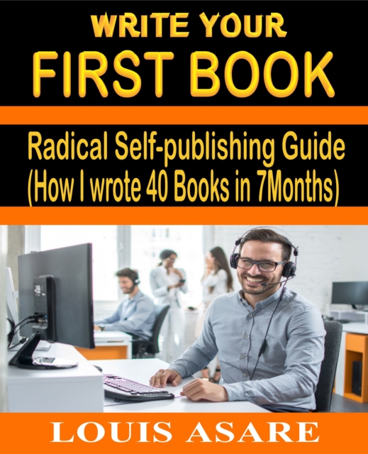 Write Your First Book Radical Self-Publishing Guide (How I Wrote 40 Books In 7Months)