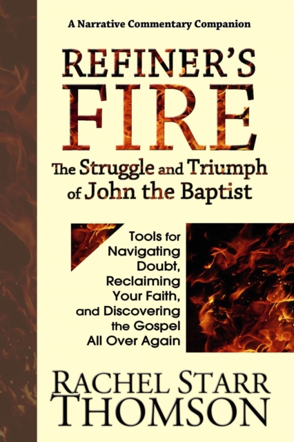 Refiner's Fire: The Struggle and Triumph of John the Baptist (Tools for Navigating Doubt, Reclaiming Faith, and Discovering the Gospel All Over Again)