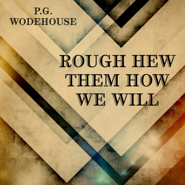 Rough-Hew Them How We Will
