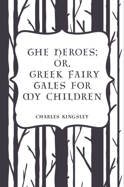 Heroes; Or, Greek Fairy Tales for My Children