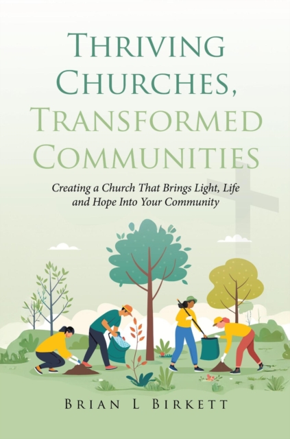 Thriving Churches, Transformed Communities: Creating a Church That Brings Light, Life and Hope Into Your Community