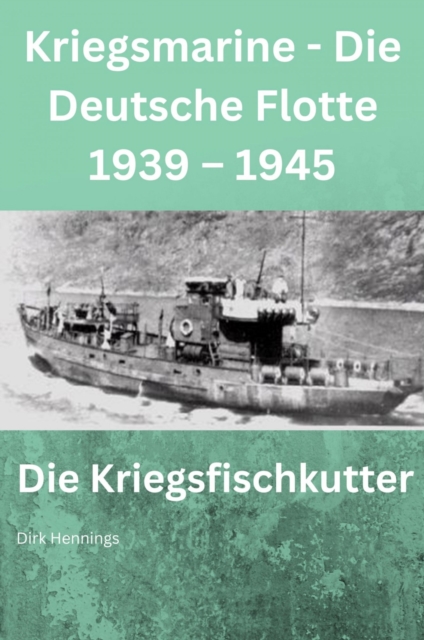 Kriegsmarine - Die Deutsche Flotte 1939 - 1945