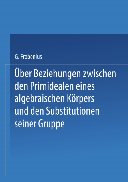 Über Beziehungen zwischen den Primidealen eines algebraischen Körpers und den Substitutionen seiner Gruppe