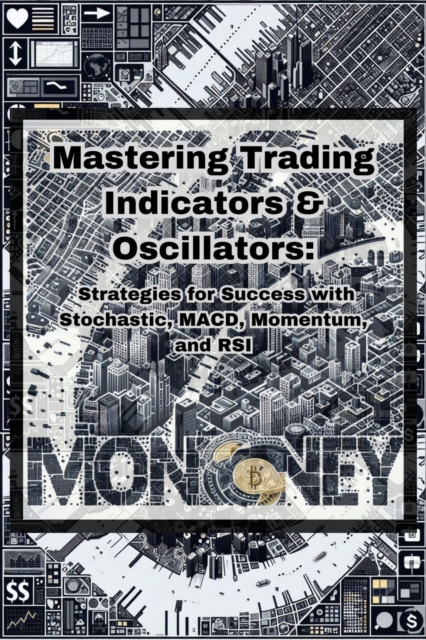 Mastering Trading Indicators & Oscillators: Strategies for Success with Stochastic, MACD, Momentum, and RSI