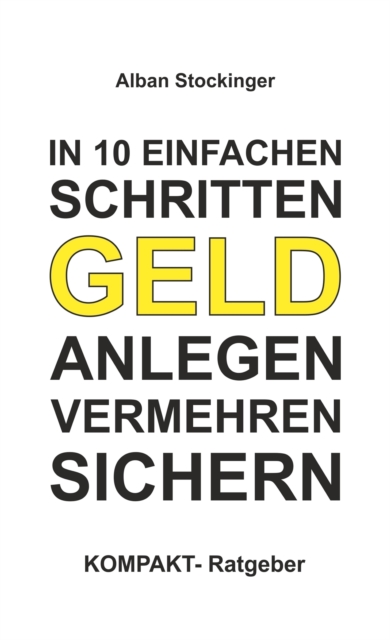 IN 10 EINFACHEN SCHRITTEN GELD ANLEGEN, VERMEHREN, SICHERN