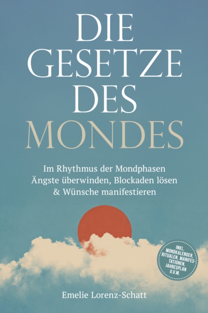 Die Gesetze des Mondes: Im Rhythmus der Mondphasen Angste uberwinden, Blockaden losen & Wunsche manifestieren - inkl. Mondkalender, Ritualen, Manifestationen, Jahresplan u.v.m.