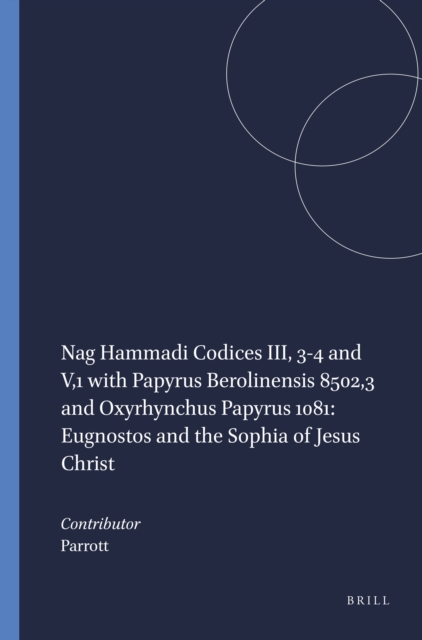 Nag Hammadi Codices III, 3-4 and V,1 with Papyrus Berolinensis 8502,3 and Oxyrhynchus Papyrus 1081: Eugnostos and the Sophia of Jesus Christ