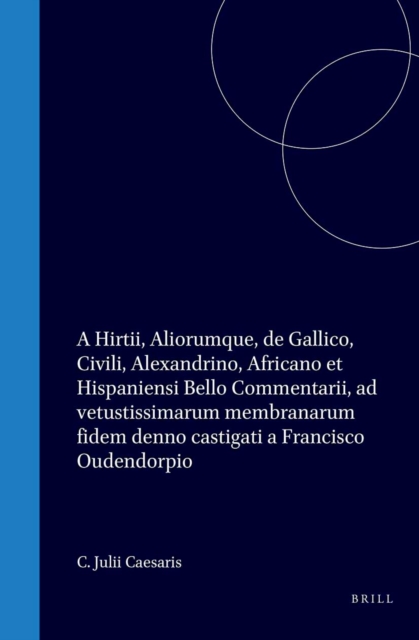 C. Julii Caesaris, A. Hirtii, aliorumque De Gallico, civili, Alexandrino, Africano, et Hispaniensi bello commentarii ad vetustissimarum membranarum fidem denuo castigati a Francisco Oudendorpio