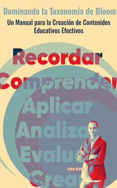 Dominando la Taxonomia de Bloom: Un Manual para la Creacion de Contenidos Educativos Efectivos