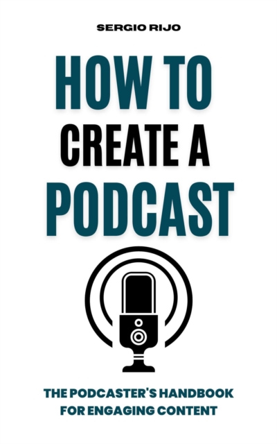 How to Create a Podcast: The Podcaster's Handbook for Engaging Content