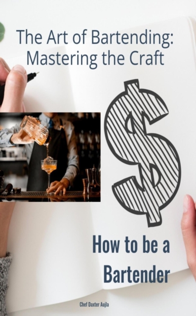 Art of Bartending: Mastering the Craft: How to be a Bartender