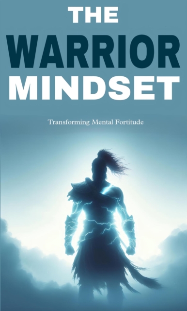 warrior mindset: transforming mental fortitude