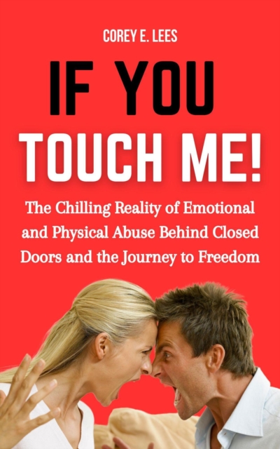 If You Touch Me!: The Chilling Reality of Emotional and Physical Abuse Behind Closed Doors and the Journey to Freedom