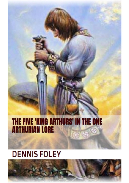 Five 'King Arthurs' In the One Arthurian Lore