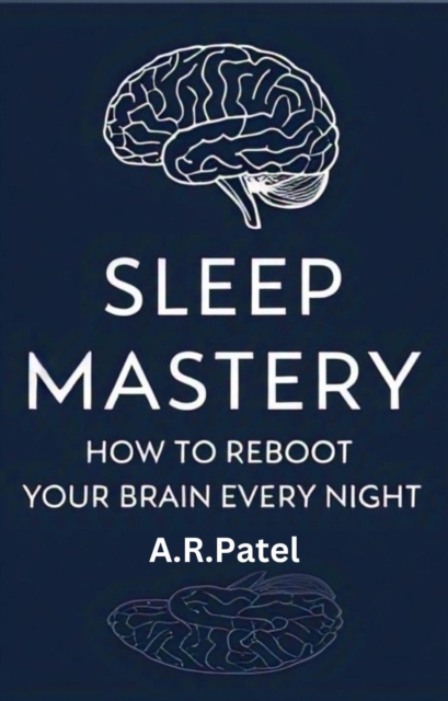 Sleep Mastery: How to Reboot Your Brain Every Night