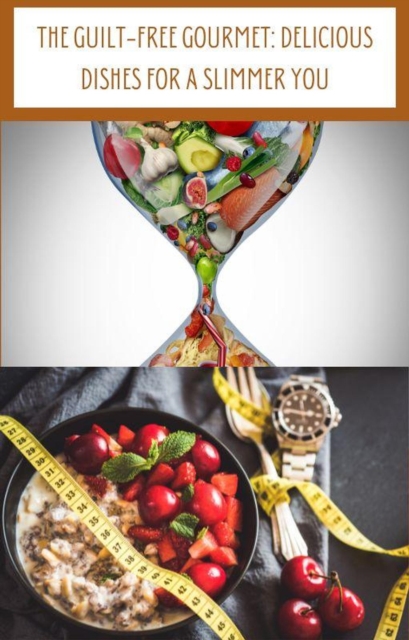Your guilt free gourmet: delicious journey to a slimmer you weight loss recipe ebook