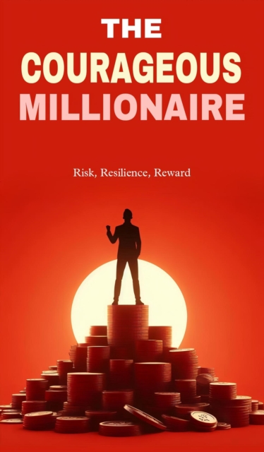 courageous millionaire: risk, resilience, reward