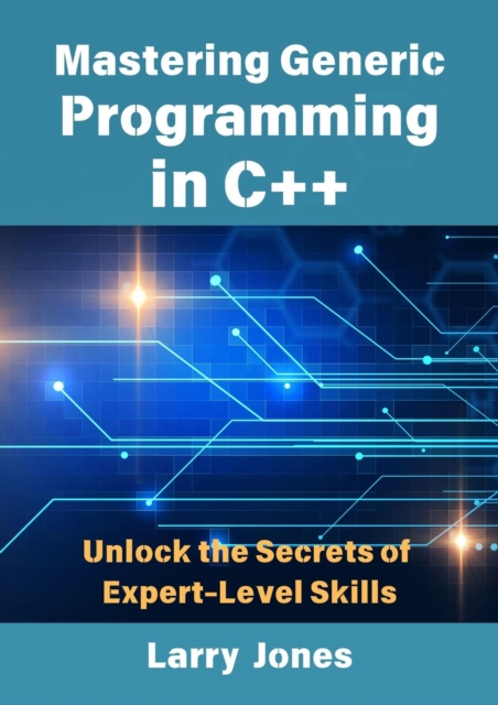 Mastering Generic Programming in C++: Unlock the Secrets of Expert-Level Skills