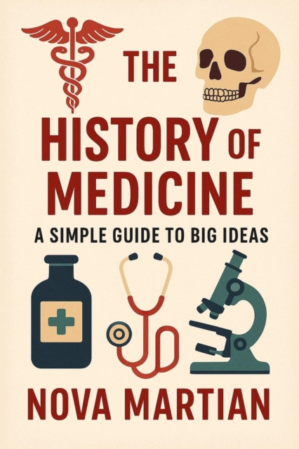 History of Medicine: A Simple Guide to Big Ideas