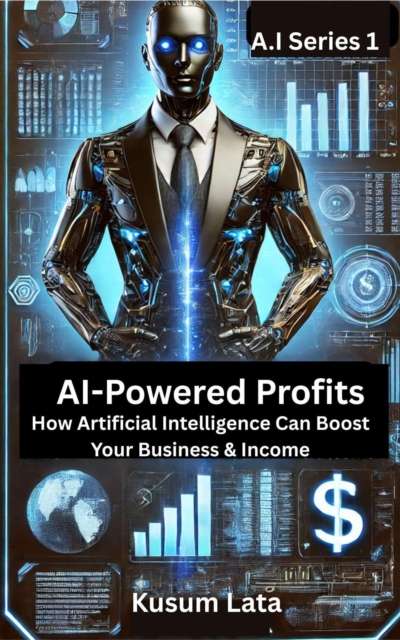 AI-Powered Profits: How Artificial Intelligence Can Boost Your Business & Income