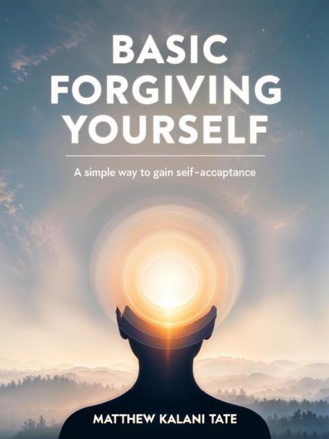 Basic forgiving yourself: A simple way to gain self-acceptance