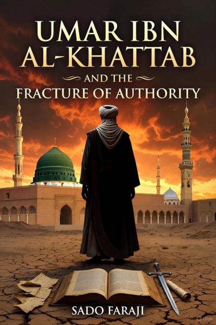 UMAR IBN AL-KHATTAB AND THE FRACTURE OF AUTHORITY Power, Politics, and the Fracture of the Early Muslim Community