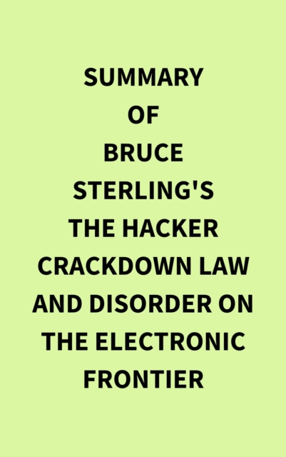 Summary of Bruce Sterling's The Hacker Crackdown Law and Disorder on the Electronic Frontier