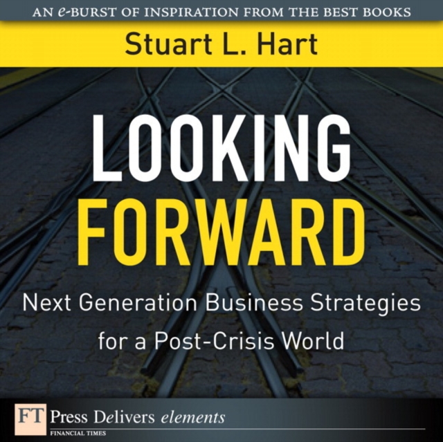 Looking Forward : Next Generation Business Strategies for a Post-Crisis World