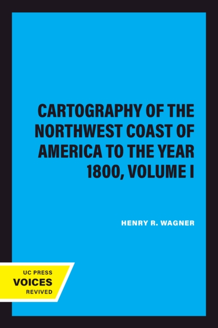 Cartography of the Northwest Coast of America to the Year 1800, Volume I