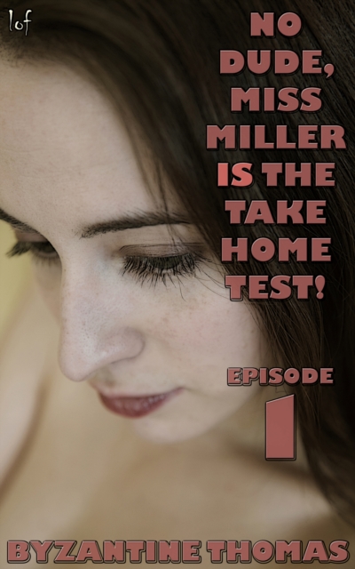 No Dude, Miss Miller Is The Take Home Test: Episode 1