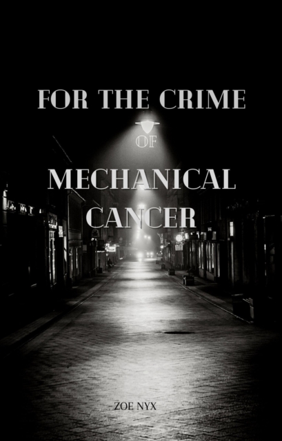 For the Crime of Mechanical Cancer