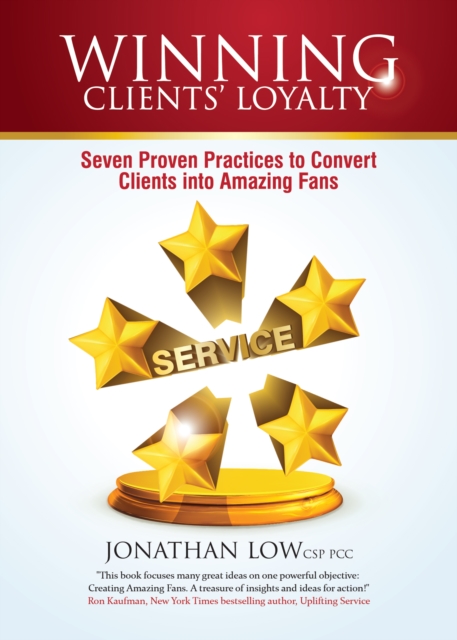 WINNING CLIENTS' LOYALTY: Seven Proven Practices to Convert Clients into Amazing Fans