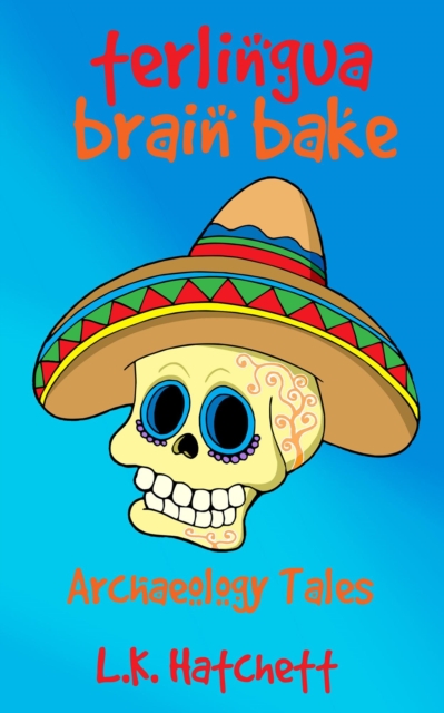 Archaeology Tales: Terlingua Brain Bake