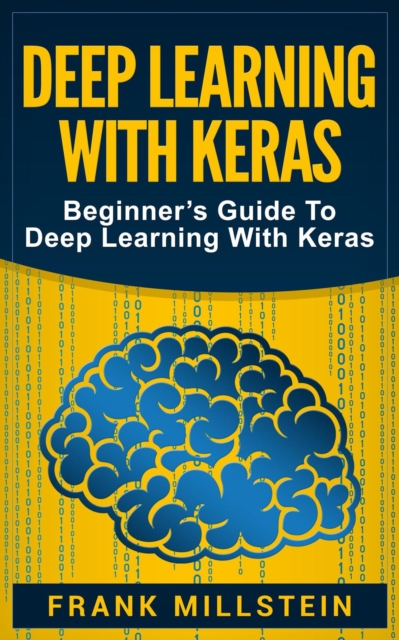 Deep Learning with Keras: Beginner's Guide to Deep Learning with Keras