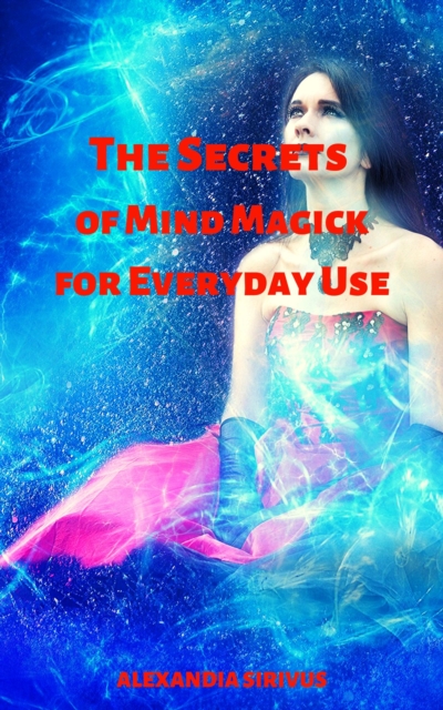 Secrets of Mind Magick for Everyday Use