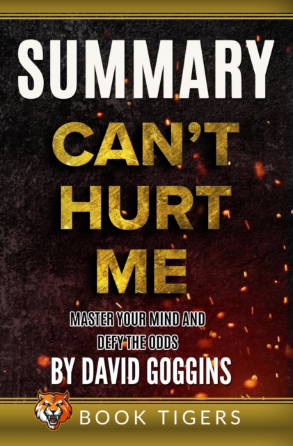 Summary of Can't Hurt Me: Master Your Mind and Defy the Odds by David Goggins