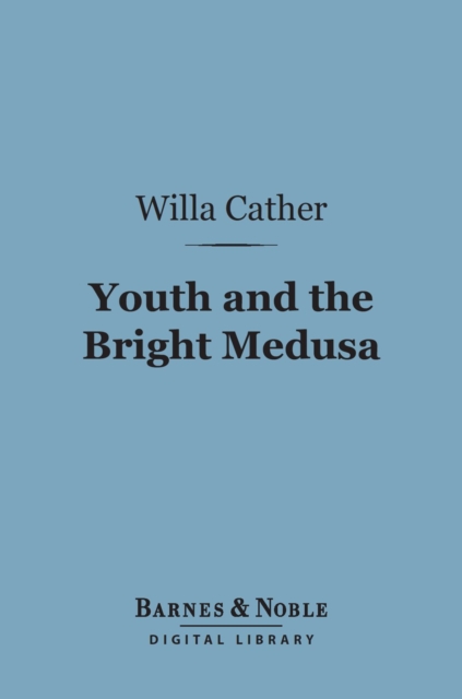Youth and the Bright Medusa (Barnes & Noble Digital Library)